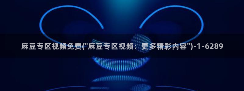 91麻豆国产专区：麻豆专区视频免费(\