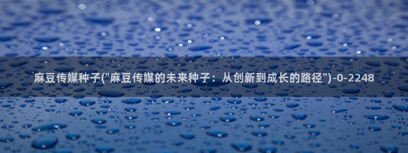 国产麻豆专区：麻豆传媒种子(\