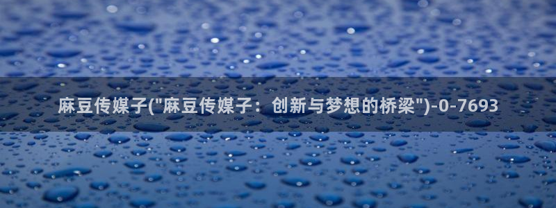 麻豆最新：麻豆传媒子(\